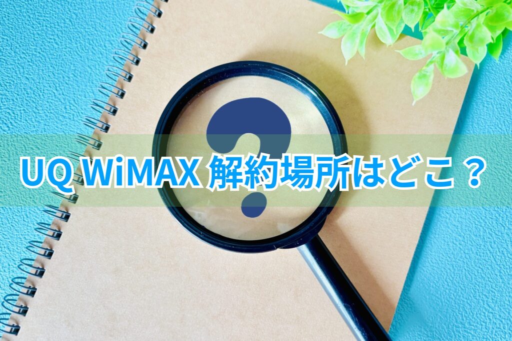 UQ WiMAXの解約場所はどこ?